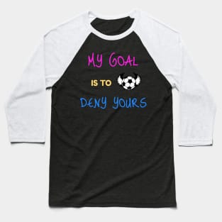 My Goal Is To Deny Yours Soccer Keeper Baseball T-Shirt